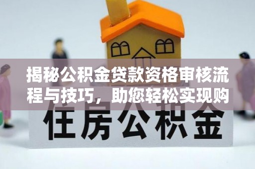 潭子揭秘公积金贷款资格审核流程与技巧，助您轻松实现购房梦想