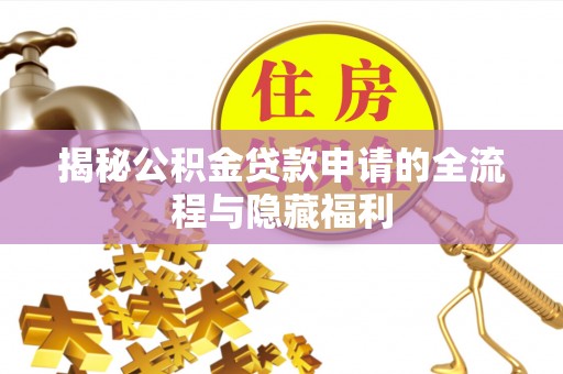 潭子揭秘公积金贷款申请的全流程与隐藏福利