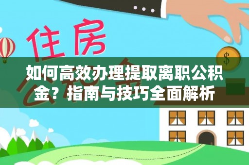 潭子如何高效办理提取离职公积金？指南与技巧全面解析