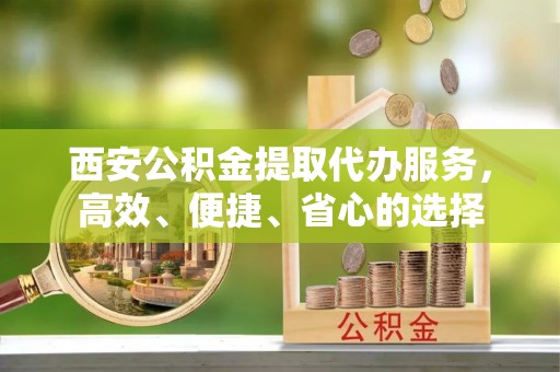潭子西安公积金提取代办服务，高效、便捷、省心的选择
