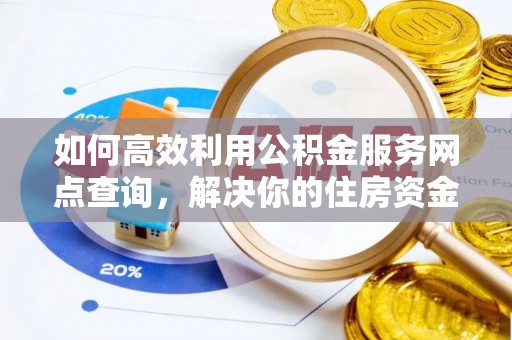 潭子如何高效利用公积金服务网点查询，解决你的住房资金难题