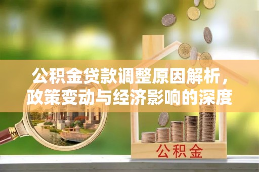 潭子公积金贷款调整原因解析，政策变动与经济影响的深度探讨