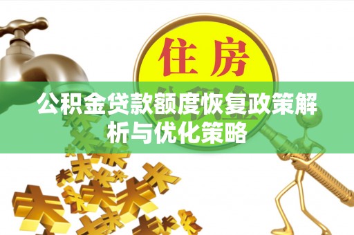 潭子公积金贷款额度恢复政策解析与优化策略