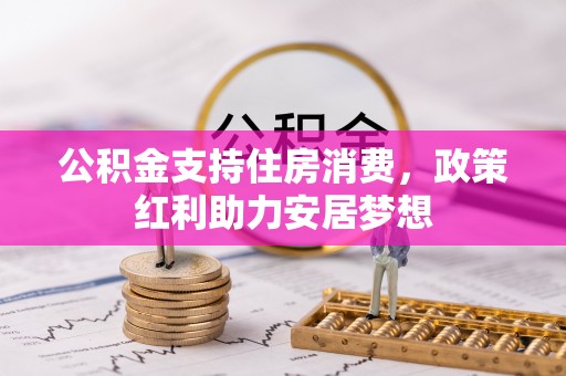潭子公积金支持住房消费，政策红利助力安居梦想