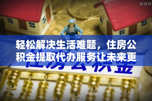 潭子轻松解决生活难题，住房公积金提取代办服务让未来更安心