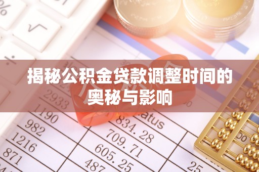潭子揭秘公积金贷款调整时间的奥秘与影响