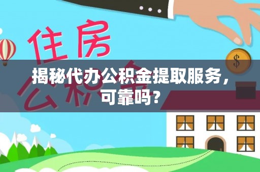 潭子揭秘代办公积金提取服务，可靠吗？