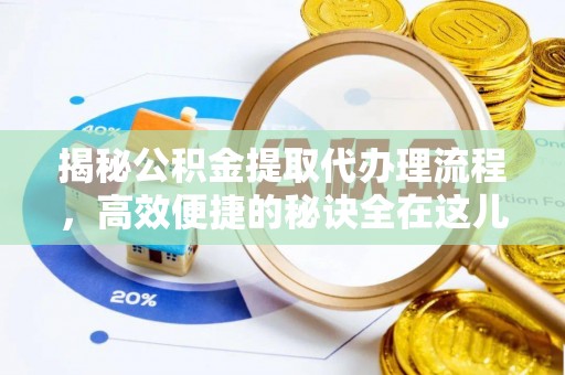 潭子揭秘公积金提取代办理流程，高效便捷的秘诀全在这儿