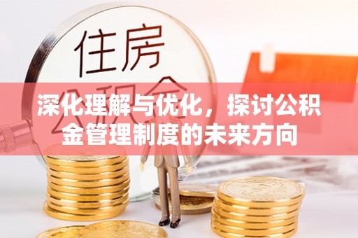 潭子深化理解与优化，探讨公积金管理制度的未来方向