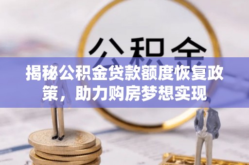 潭子揭秘公积金贷款额度恢复政策，助力购房梦想实现