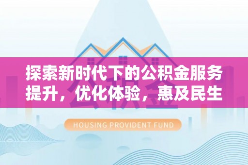 潭子探索新时代下的公积金服务提升，优化体验，惠及民生