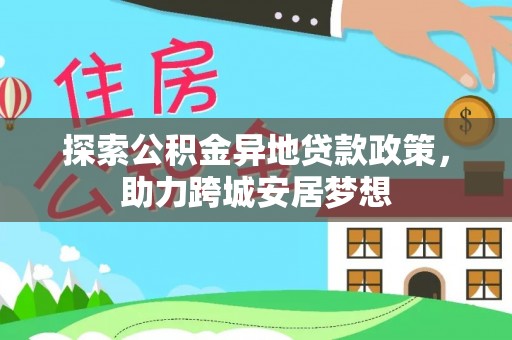 潭子探索公积金异地贷款政策，助力跨城安居梦想