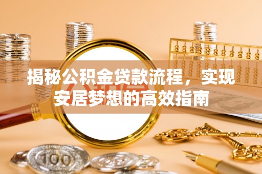 潭子揭秘公积金贷款流程，实现安居梦想的高效指南