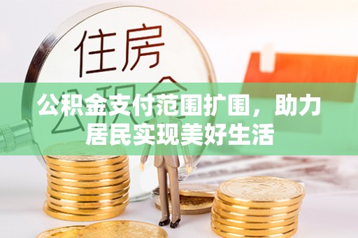 潭子公积金支付范围扩围，助力居民实现美好生活