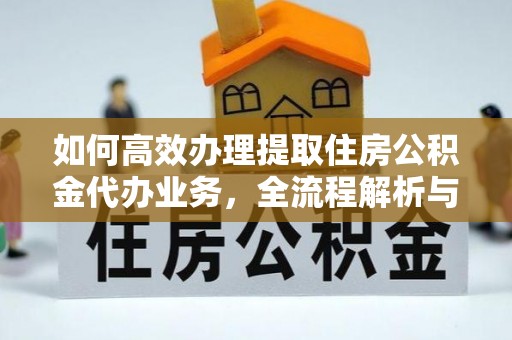 潭子如何高效办理提取住房公积金代办业务，全流程解析与实用建议