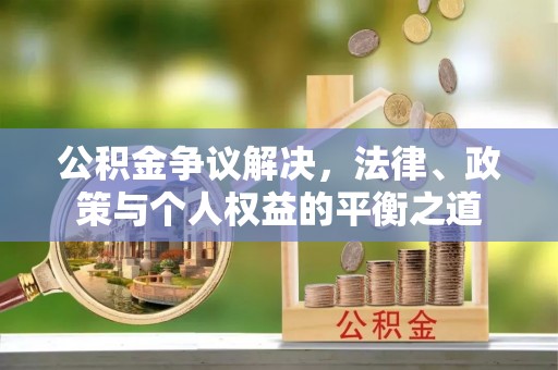潭子公积金争议解决，法律、政策与个人权益的平衡之道
