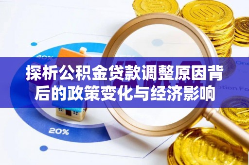 潭子探析公积金贷款调整原因背后的政策变化与经济影响