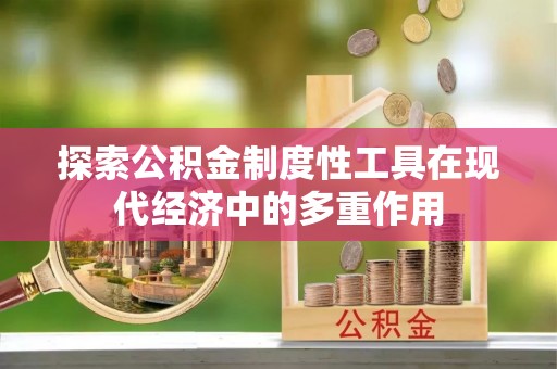 潭子探索公积金制度性工具在现代经济中的多重作用