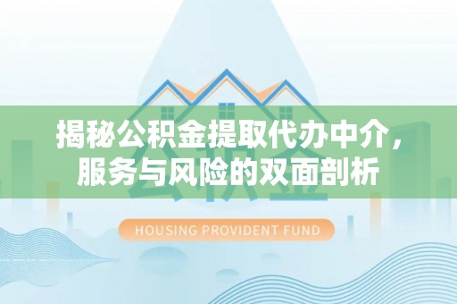 潭子揭秘公积金提取代办中介，服务与风险的双面剖析