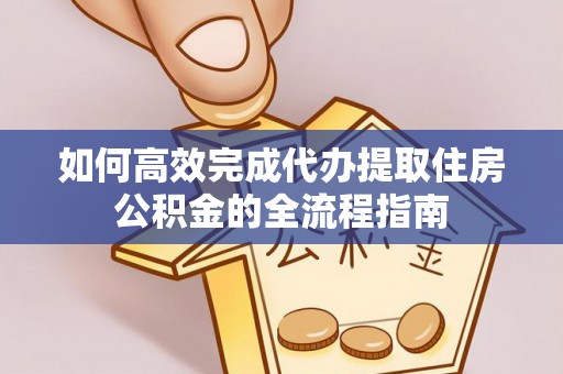 潭子如何高效完成代办提取住房公积金的全流程指南