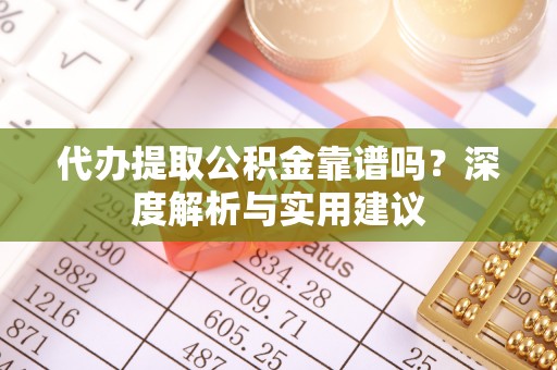 潭子代办提取公积金靠谱吗？深度解析与实用建议