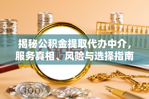 潭子揭秘公积金提取代办中介，服务真相、风险与选择指南