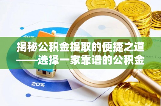 潭子揭秘公积金提取的便捷之道——选择一家靠谱的公积金提取代办公司