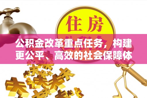 潭子公积金改革重点任务，构建更公平、高效的社会保障体系