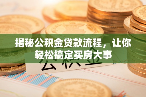 潭子揭秘公积金贷款流程，让你轻松搞定买房大事