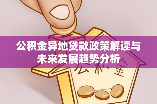 潭子公积金异地贷款政策解读与未来发展趋势分析