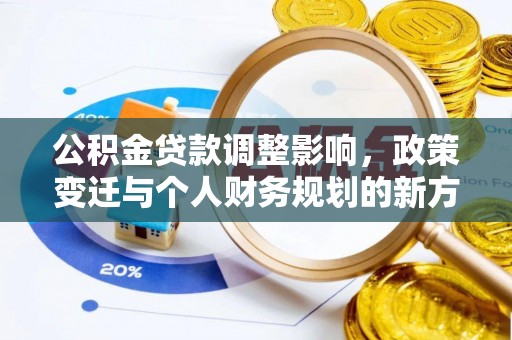 潭子公积金贷款调整影响，政策变迁与个人财务规划的新方向
