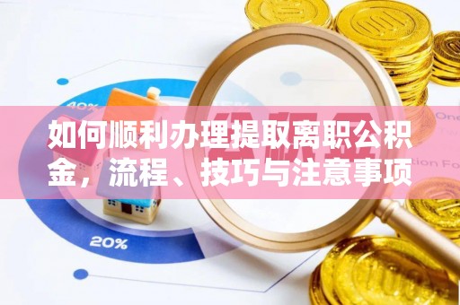 潭子如何顺利办理提取离职公积金，流程、技巧与注意事项全解析