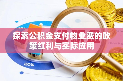 潭子探索公积金支付物业费的政策红利与实际应用