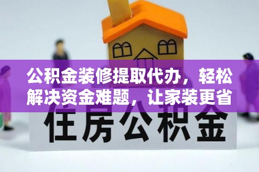 潭子公积金装修提取代办，轻松解决资金难题，让家装更省心